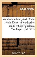 Vocabulaire Français Du Xvie Siècle. Deux Mille Adverbes En -Ment, de Rabelais À Montaigne