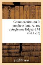 Commentaires Sur Le Prophete Isaïe. Au Roy d'Angleterre Edouard VI: Avec La Table, Tant Des Passages Que Des Sentences