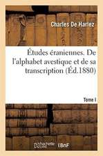 Études Éraniennes. Tome I: de l'Alphabet Avestique Et de Sa Transcription. Métrique Du Gatha Vahistoistis Et Du Fargard XXII