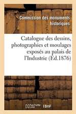 Catalogue Des Dessins, Photographies Et Moulages Exposés Au Palais de l'Industrie