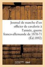 Journal de Marche d'Un Officier de Cavalerie À l'Armée Du Rhin, À l'Armée de la Loire, de l'Est: 11E Régiment de Chasseurs, 6e Régiment de Dragons, Gu