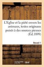 L'Eglise Et La Piété Envers Les Animaux, Textes Originaux Puisés À Des Sources Pieuses. Recueil 1