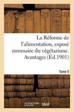 La Réforme de l'Alimentation, Exposé Sommaire Du Végétarisme. Tome II: Avantages Au Point de Vue Moral, Économique Et Social