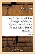 Conférences de Clinique Chirurgicale Faites Aux Hôpitaux Saint-Louis Et Saint-Antoine. Tome 2