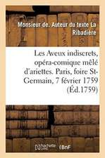 Les Aveux Indiscrets, Opéra-Comique Mêlé d'Ariettes. Paris, Foire St-Germain, 7 Février 1759