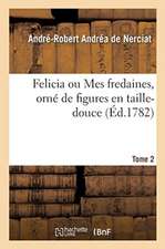 Felicia Ou Mes Fredaines, Orné de Figures En Taille-Douce. Tome 2