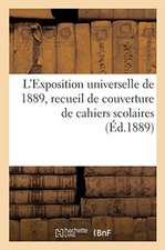 L'Exposition Universelle de 1889, Recueil de Couverture de Cahiers Scolaires