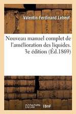 Nouveau Manuel Complet de l'Amélioration Des Liquides, Tels Que Vins, Mousseux, Alcools; Eaux-De-Vie