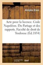 Acte Pour La Licence. Code Napoléon. Du Partage Et Des Rapports. Procédure Civile. Procédure: Devant Les Tribunaux de Commerce. Droit Criminel. Des Pl