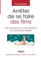 Arrêter de se faire des films: Nos croyances et nos opinions ne sont pas la réalité