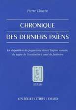 Chronique Des Derniers Paiens: La Disparition Du Paganisme Dans L'Empire Romain, Du Regne de Constantin a Celui de Justinien