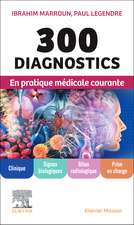 300 diagnostics en pratique médicale courante: Clinique, signes biologiques, bilan radiologique, prise en charge