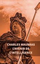 L'avenir de l'intelligence : Charles Maurras