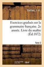 Exercices Gradués Sur La Grammaire Française. 2e Année. Tome 2. Livre Du Maître