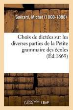 Choix de Dictées Sur Les Diverses Parties de la Petite Grammaire Des Écoles