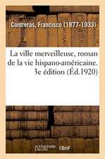 La Ville Merveilleuse, Roman de la Vie Hispano-Américaine. 3e Édition