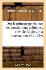 Essai Sur Le Principe Générateur Des Constitutions Politiques, Suivi de Étude Sur La Souveraineté