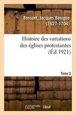 Histoire Des Variations Des Églises Protestantes. Tome 2