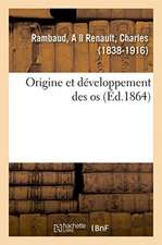 Origine Et Développement Des OS: Ou Notions d'Anatomie Et de Physiologie Humaine, d'Hygiène Et de Médecine