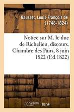 Notice Sur M. Le Duc de Richelieu, Discours. Chambre Des Pairs, 8 Juin 1822