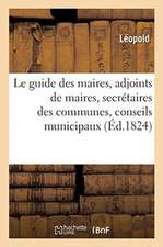 Le Guide Des Maires, Adjoints de Maires, Secrétaires Des Communes, Conseils Municipaux