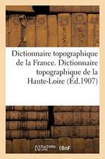 Dictionnaire Topographique de la France. Dictionnaire Topographique de la Haute-Loire