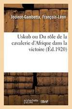 Uskub Ou Du Rôle de la Cavalerie d'Afrique Dans La Victoire