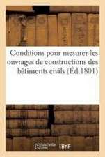 Conditions Générales Pour Mesurer Tous Les Ouvrages de Constructions Des Bâtiments Civils: Sans Usages, Avec Les Devis Des Prix