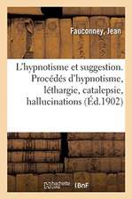 L'Hypnotisme Et Suggestion. Procédés d'Hypnotisme, Léthargie, Catalepsie, Hallucinations