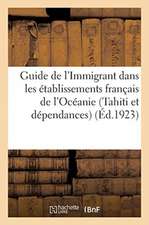 Guide de l'Immigrant Dans Les Établissements Français de l'Océanie (Tahiti Et Dépendances)