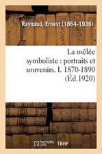 La Mêlée Symboliste: Portraits Et Souvenirs. I. 1870-1890