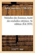 Maladies Des Femmes, Traité Des Maladies Utérines. 4e Édition