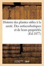 Histoire Des Plantes Utiles À La Santé. Des Antiscorbutiques Et de Leurs Propriétés