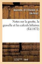 Notes Sur La Goutte, La Gravelle Et Les Calculs Biliaires