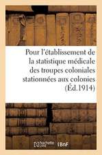 Ministère Des Colonies. Instruction Pour l'Établissement de la Statistique Médicale: Des Troupes Coloniales Stationnées Aux Colonies