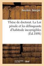 Thèse de Doctorat. La Loi Pénale Et Les Délinquants d'Habitude Incorrigibles: Faculté de Droit de Paris, 22 Novembre 1898