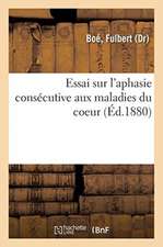 Essai Sur l'Aphasie Consécutive Aux Maladies Du Coeur