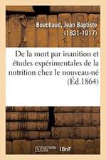 de la Mort Par Inanition, Et Études Expérimentales de la Nutrition Chez Le Nouveau-Né