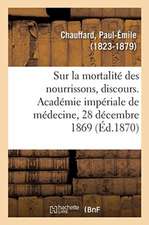 Sur La Mortalité Des Nourrissons, Discours. Académie Impériale de Médecine, 28 Décembre 1869