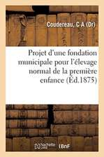 Projet d'Une Fondation Municipale Pour l'Élevage Normal de la Première Enfance: Moyens Pratiques de Prévenir La Mortalité Excessive Des Nourrissons