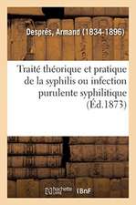 Traité Théorique Et Pratique de la Syphilis Ou Infection Purulente Syphilitique