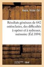 Résultats Généraux de 642 Ostéoclasies, de Quelques Difficultés À Opérer Et À Redresser, Mémoire: Congrès Français de Chirurgie, 12 Octobre 1894