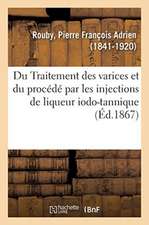 Du Traitement Des Varices Et Spécialement Du Procédé Par Les Injections de Liqueur Iodo-Tannique