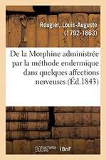 de la Morphine Administrée Par La Méthode Endermique Dans Quelques Affections Nerveuses