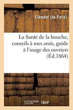 La Santé de la Bouche, Conseils À Mes Amis, Guide À l'Usage Des Ouvriers