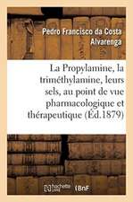 La Propylamine, La Triméthylamine Et Leurs Sels, Étudiés Au Point de Vue Pharmacologique: Et Thérapeutique. Traduit Du Portugais