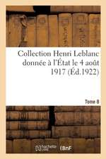 Collection Henri LeBlanc Donnée À l'État Le 4 Août 1917. La Grande Guerre. Iconographie: Bibliographie. Documents Divers. Tome 8