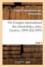 10e Congrès International Des Orientalistes, Actes. Genève, 1894. Partie 3