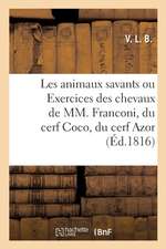 Les Animaux Savants Ou Exercices Des Chevaux de MM. Franconi, Du Cerf Coco, Du Cerf Azor: de l'Éléphant Baba