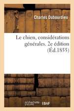 Le Chien, Considérations Générales, Races, Croisements, Éducation, Emplois Utiles: Maladies, Traitements. 2e Édition